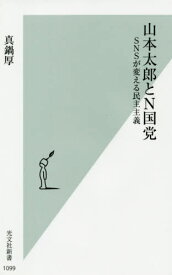 山本太郎とN国党 SNSが変える民主主義[本/雑誌] (光文社新書) / 真鍋厚/著