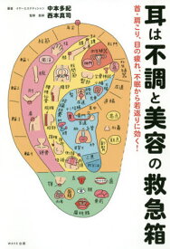 耳は不調と美容の救急箱 首・肩こり、目の疲れ、不眠から若返りに効く![本/雑誌] / 中本多紀/著 西本真司/監修