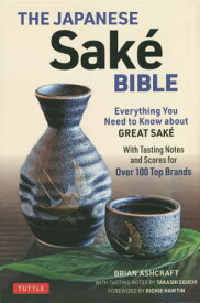 THE JAPANESE Sake BIBLE Everything You Need to Know about GREAT SAKE With Tasting Notes and Scores for Over 100 Top Brands[本/雑誌] / BRIANASHCRAFT/〔著〕 TAKASHIEGUCHI/〔著〕