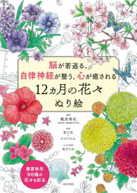 脳が若返る、自律神経が整う、心が癒される12カ月の花々ぬり絵[本/雑誌] / 篠原菊紀/監修 愛川空/原画 かけひろみ/原画 稲月ちほ/ぬり方指導