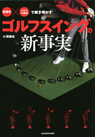 「物理学」×「クラブの構造」で解き明かすゴルフスイングの新事実[本/雑誌] / 小澤康祐/著