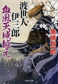 渡世人伊三郎血風天城越え[本/雑誌] (祥伝社文庫) / 黒崎裕一郎/著