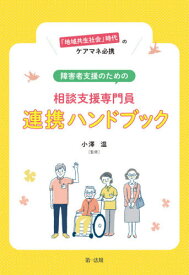 「地域共生社会」時代のケアマネ必携障害者支援のための相談支援専門員連携ハンドブック[本/雑誌] / 小澤温/監修