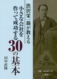 渋沢栄一翁が教える小さな会社を作って成功する30の基本[本/雑誌] / 田中直隆/著