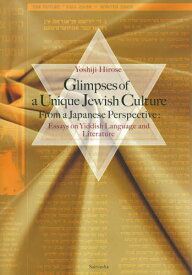 Glimpses of a Unique Jewish Culture From a Japanese Perspective Essays on Yiddish Language and Literature[本/雑誌] / YoshijiHirose/著