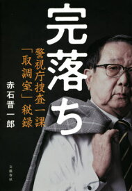 完落ち 警視庁捜査一課「取調室」秘録[本/雑誌] / 赤石晋一郎/著