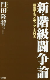 新・階級闘争論 暴走するメディア・SNS[本/雑誌] (WAC BUNKO B-341) / 門田隆将/著