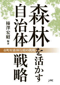 森林を活かす自治体戦略[本/雑誌] / 柿澤宏昭/編著