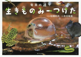 奄美の道で生きものみーつけた[本/雑誌] / 松橋利光/写真 木元侑菜/文