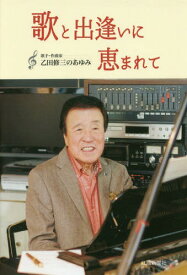 歌と出逢いに恵まれて 歌手・作曲家乙田修[本/雑誌] / 乙田修三/著
