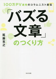 「バズる文章」のつくり方 100万PV連発のコラムニスト直伝[本/雑誌] / 尾藤克之/著