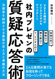 社内プレゼンの質疑応答術 決裁者を納得させる最強の答え方と準備の方法 VUCA時代のビジネススキルをアップデート[本/雑誌] / 前田鎌利/著