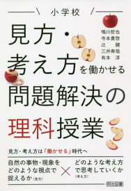 小学校見方・考え方を働かせる問題解決の理科授業[本/雑誌] / 鳴川哲也/著 寺本貴啓/著 辻健/著 三井寿哉/著 有本淳/著