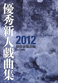 ’12 優秀新人戯曲集[本/雑誌] (単行本・ムック) / 劇作家協会/編