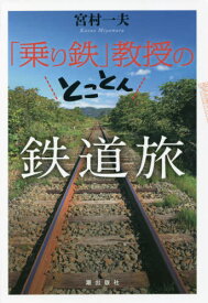 「乗り鉄」教授のとことん鉄道旅[本/雑誌] / 宮村一夫/著