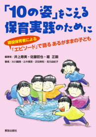 「10の姿」をこえる保育実践のために 現役保育者による「エピソード」で語るあるがままの子ども[本/雑誌] / 井上寿美/編著 佐藤哲也/編著 堀正嗣/編著 大川織雅/〔ほか〕著