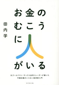 お金のむこうに人がいる 元ゴールドマン・サックス金利トレーダーが書いた予備知識のいらない経済新入門[本/雑誌] / 田内学/著