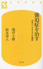 強迫症を治す 不安とこだわりからの解放[本/雑誌] (幻冬舎新書) / 亀井士郎/著 松永寿人/著