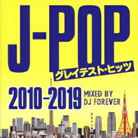 J-POPグレイテスト・ヒッツ -2010～2019- Mixed by DJ FOREVER[CD] / オムニバス