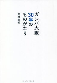 ガンバ大阪30年のものがたり[本/雑誌] / 高村美砂/著