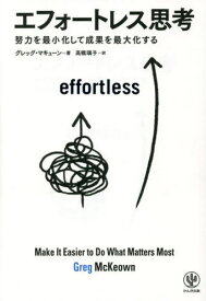エフォートレス思考 努力を最小化して成果を最大化する / 原タイトル:effortless[本/雑誌] / グレッグ・マキューン/著 高橋璃子/訳