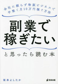 副業で稼ぎたいと思ったら読む本 会社に頼らず物販ビジネスで手堅く月10万円稼ぐ方法[本/雑誌] / 坂本よしたか/著