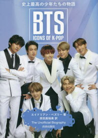 BTS:ICONS OF K-POP 史上最高の少年たちの物語 / 原タイトル:BTS ICONS OF K-POP 原著改訂版の翻訳[本/雑誌] / エイドリアン・ベズリー/著 原田真裕美/訳