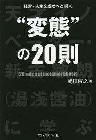 経営・人生を成功へと導く“変態”の20則 天才イノベーター・新古敏朗〈湯浅醤油〉に学ぶ[本/雑誌] / 嶋田淑之/著