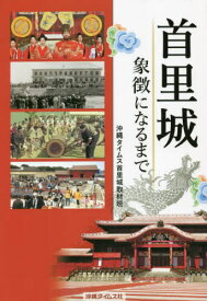 首里城 象徴になるまで[本/雑誌] / 沖縄タイムス首里城取材班/著