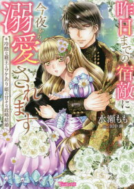 昨日までの宿敵に今夜から溺愛されます 冷酷な覇王とワケあり姫の甘々な政略結婚[本/雑誌] (ヴァニラ文庫) / 水瀬もも/著