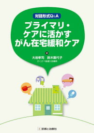 プライマリ・ケアに活かすがん在宅緩和ケア 対話形式Q&A[本/雑誌] / 大岩孝司/著 鈴木喜代子/著