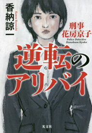 逆転のアリバイ[本/雑誌] (刑事花房京子) / 香納諒一/著