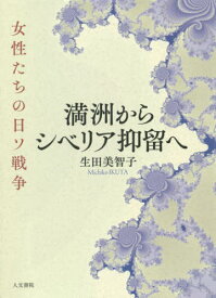 満洲からシベリア抑留へ 女性たちの日ソ戦争[本/雑誌] / 生田美智子/著