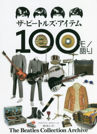 ザ・ビートルズ・アイテム100モノ語り The Beatles Collection Archive / 原タイトル:THE BEATLES IN 100 OBJECTS[本/雑誌] / ブライアン・サウソール/著 奥田祐士/訳 眞鍋“MR.PAN”崇/楽器・機材監修