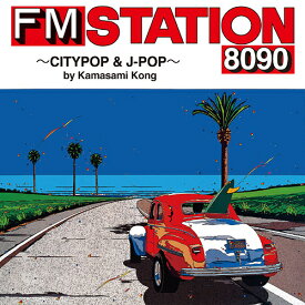 FM STATION 8090 ～CITYPOP & J-POP～ by Kamasami Kong[CD] [通常盤] / オムニバス