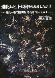 進化はヒトに何をもたらしたか? 進化一番の贈り物、それはコトバ、AI[本/雑誌] / 天木嘉清/著