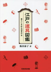 江戸の道具図鑑 暮らしを彩る道具の本[本/雑誌] / 飯田泰子/著