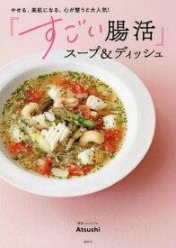 やせる、美肌になる、心が整うと大人気!『すごい腸活』スープ&ディッシュ[本/雑誌] / Atsushi/著