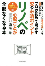 リノベの心配ごとが全部なくなる本 プロが初めて明かす52の必須ポイント 住宅リノベーション2000件以上を成功させてきた[本/雑誌] / 西尾肇/著