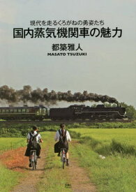 国内蒸気機関車の魅力 現代を走るくろがねの勇姿たち[本/雑誌] / 都築雅人/著