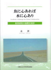 魚に心あれば水に心あり 教育研究の国際交流抄[本/雑誌] / 辻洋/著