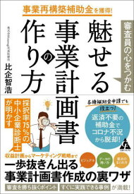 事業再構築補助金を獲得!審査員の心をつかむ魅せる事業計画書の作り方[本/雑誌] / 比企智浩/著