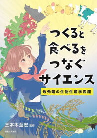 つくると食べるをつなぐサイエンス 最先端の生物生産学図鑑[本/雑誌] / 三本木至宏/監修