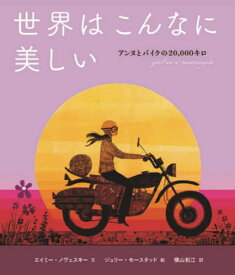 世界はこんなに美しい アンヌとバイクの20 000キロ / 原タイトル:GIRL ON A MOTORCYCLE[本/雑誌] (山烋のえほん) / エイミー・ノヴェスキー/文 ジュリー・モースタッド/絵 横山和江/訳
