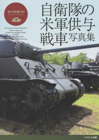 自衛隊の米軍供与戦車写真集 M4中戦車からM41軽戦車まで[本/雑誌] / 吉川和篤/著