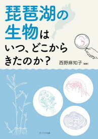 琵琶湖の生物はいつ、どこからきたのか?[本/雑誌] / 西野麻知子/編著