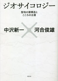 ジオサイコロジー 聖地の層構造とこころの古層[本/雑誌] / 中沢新一/著 河合俊雄/著