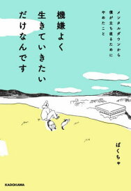 機嫌よく生きていきたいだけなんです メンタルダウンから僕が立ち直るためにやめたこと[本/雑誌] / ぱくちゃ/著