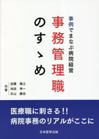 事例でまなぶ病院経営事務管理職のすゝめ 医療職に刺さる!!病院事務のリアルがここに[本/雑誌] / 加藤隆之/共著 池田幸一/共著 杉山勝志/共著