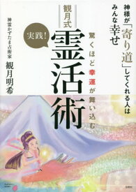 驚くほど幸運が舞い込む実践!観月式霊活術 神様が「寄り道」してくれる人はみんな幸せ[本/雑誌] / 観月明希/著